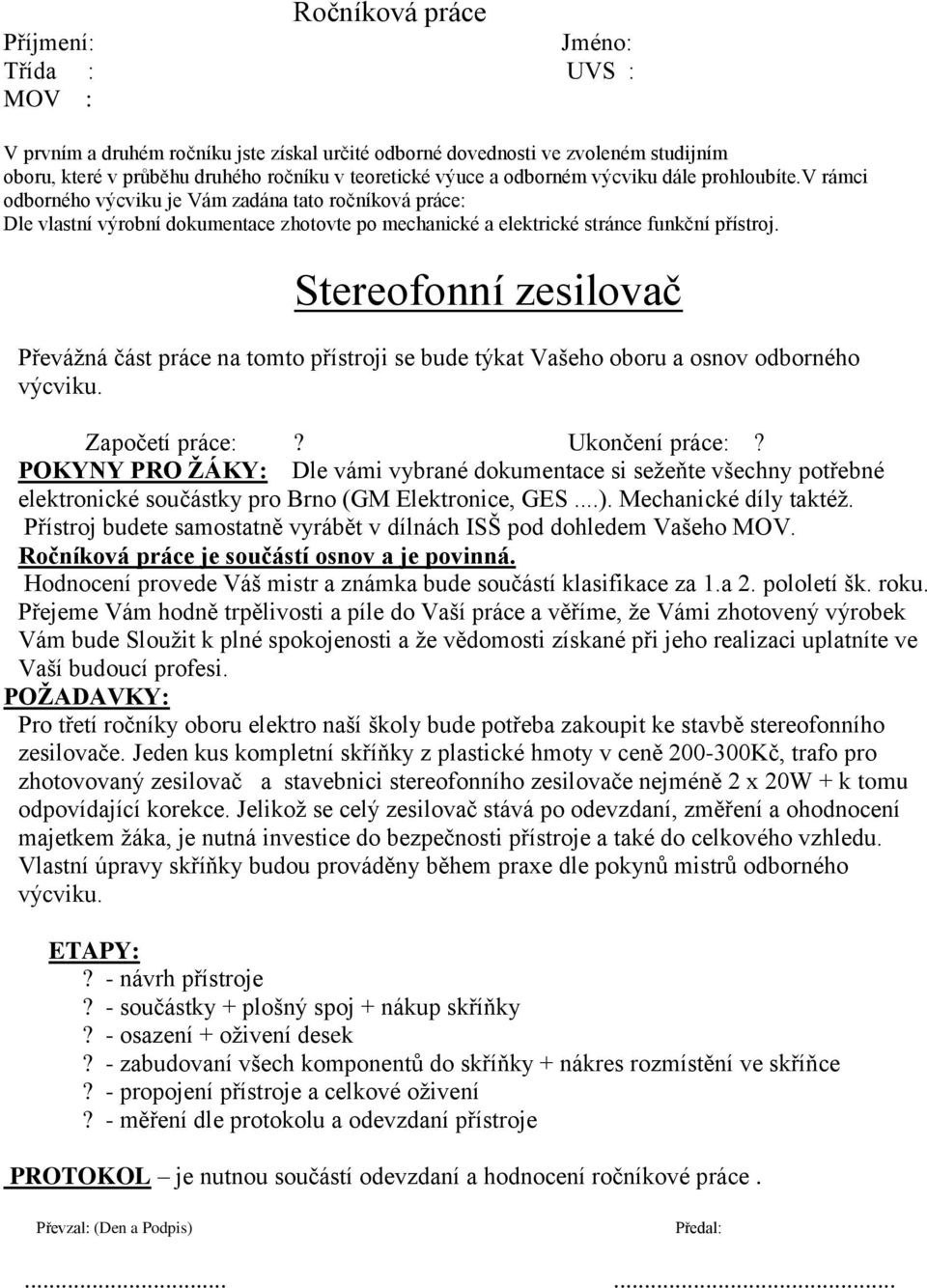 Stereofonní zesilovač Převážná část práce na tomto přístroji se bude týkat Vašeho oboru a osnov odborného výcviku. Započetí práce:? Ukončení práce:?