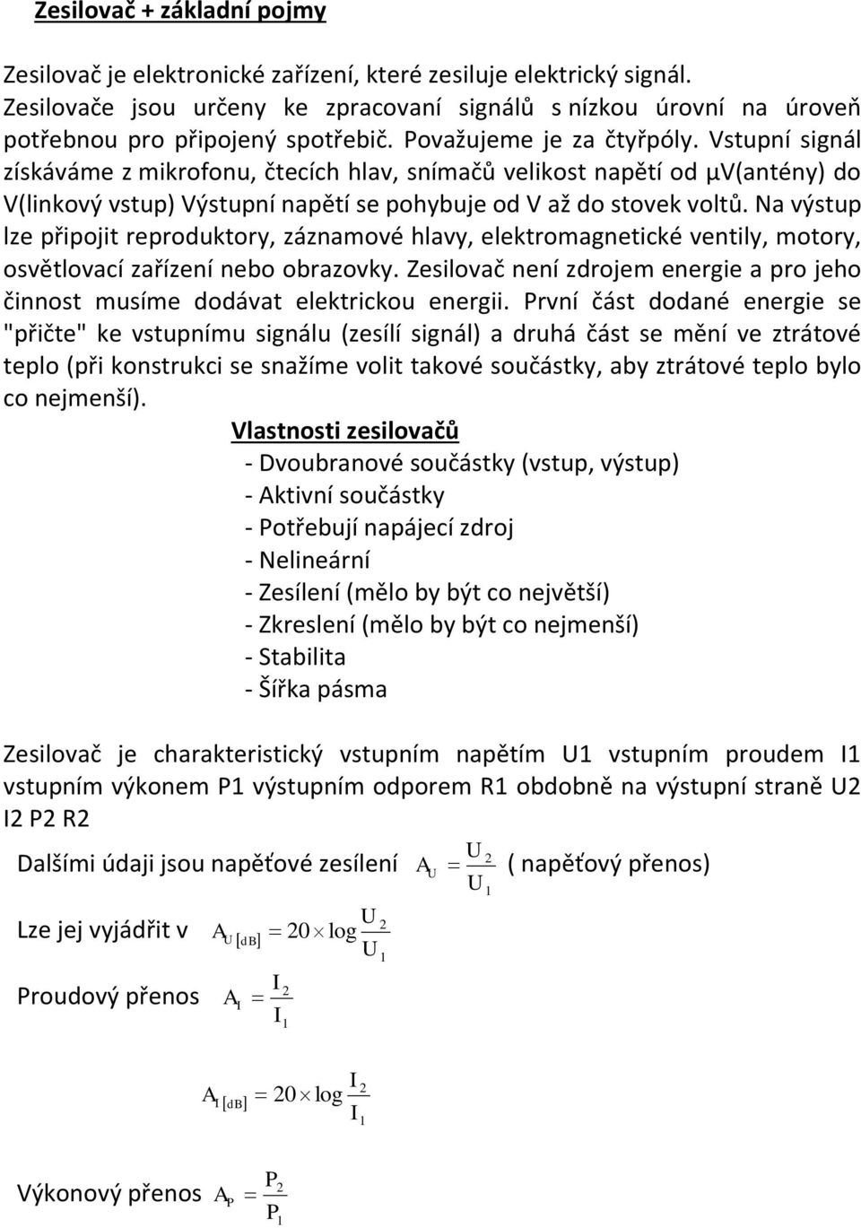 Vstupní signál získáváme z mikrofonu, čtecích hlav, snímačů velikost napětí od µv(antény) do V(linkový vstup) Výstupní napětí se pohybuje od V až do stovek voltů.