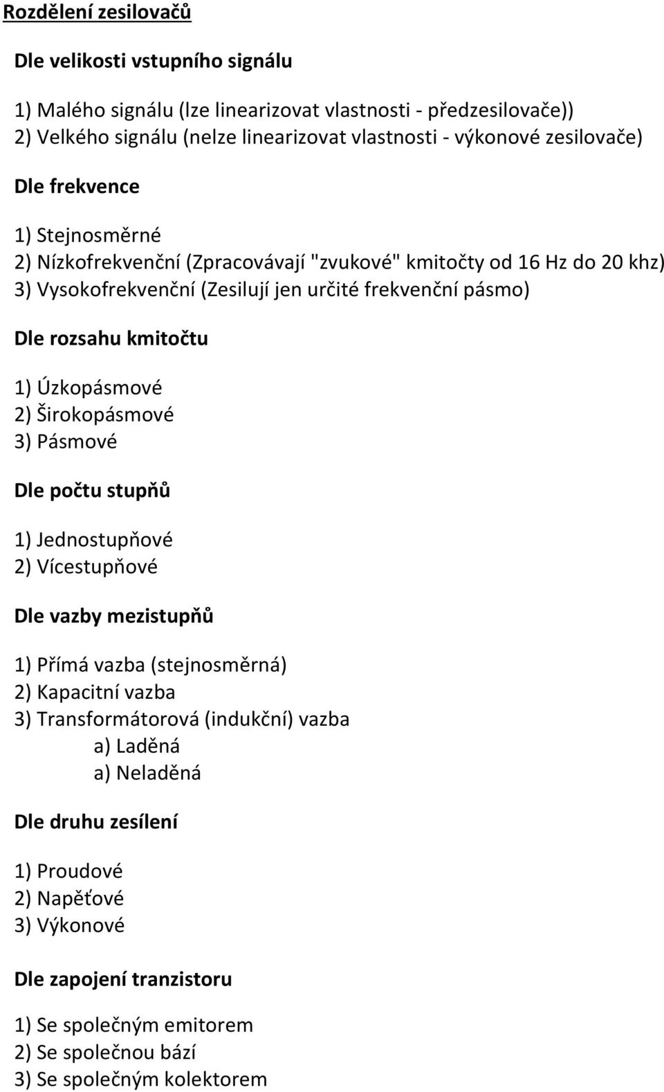 kmitočtu ) Úzkopásmové 2) Širokopásmové 3) Pásmové Dle počtu stupňů ) Jednostupňové 2) Vícestupňové Dle vazby mezistupňů ) Přímá vazba (stejnosměrná) 2) Kapacitní vazba 3)