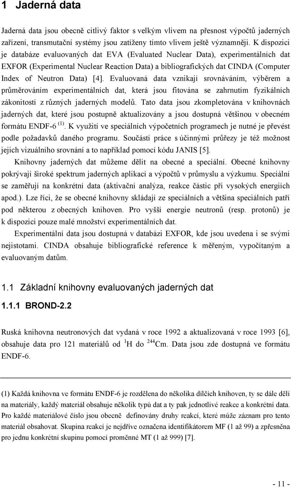 [4]. Evaluovaná data vznikají srovnáváním, výběrem a průměrováním experimentálních dat, která jsou fitována se zahrnutím fyzikálních zákonitostí z různých jaderných modelů.