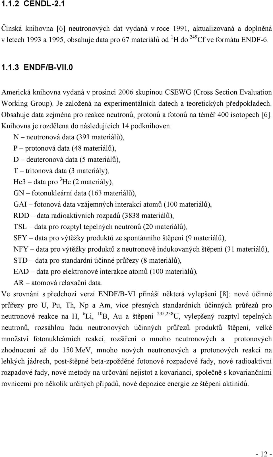 Obsahuje data zejména pro reakce neutronů, protonů a fotonů na téměř 400 isotopech [6].