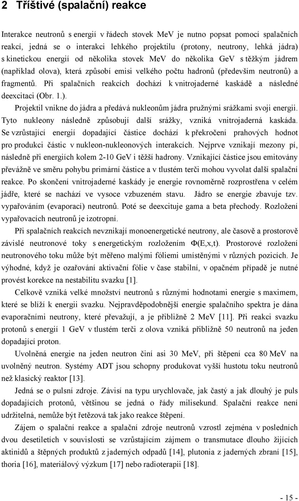 Při spalačních reakcích dochází k vnitrojaderné kaskádě a následné deexcitaci (Obr. 1.). Projektil vnikne do jádra a předává nukleonům jádra pružnými srážkami svoji energii.