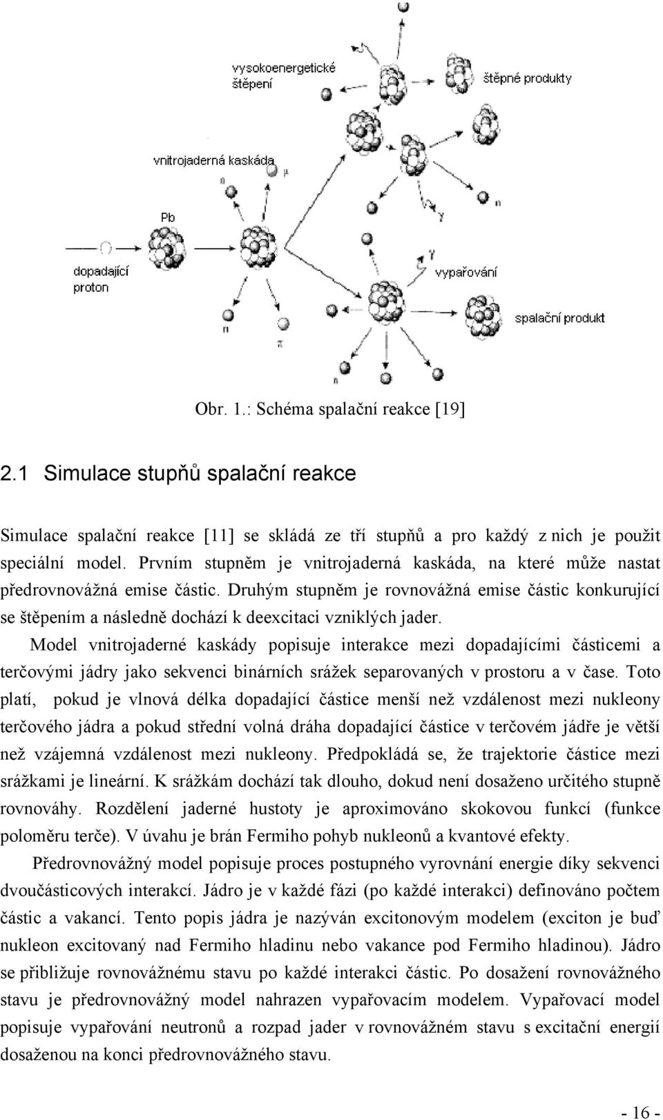 Druhým stupněm je rovnovážná emise částic konkurující se štěpením a následně dochází k deexcitaci vzniklých jader.