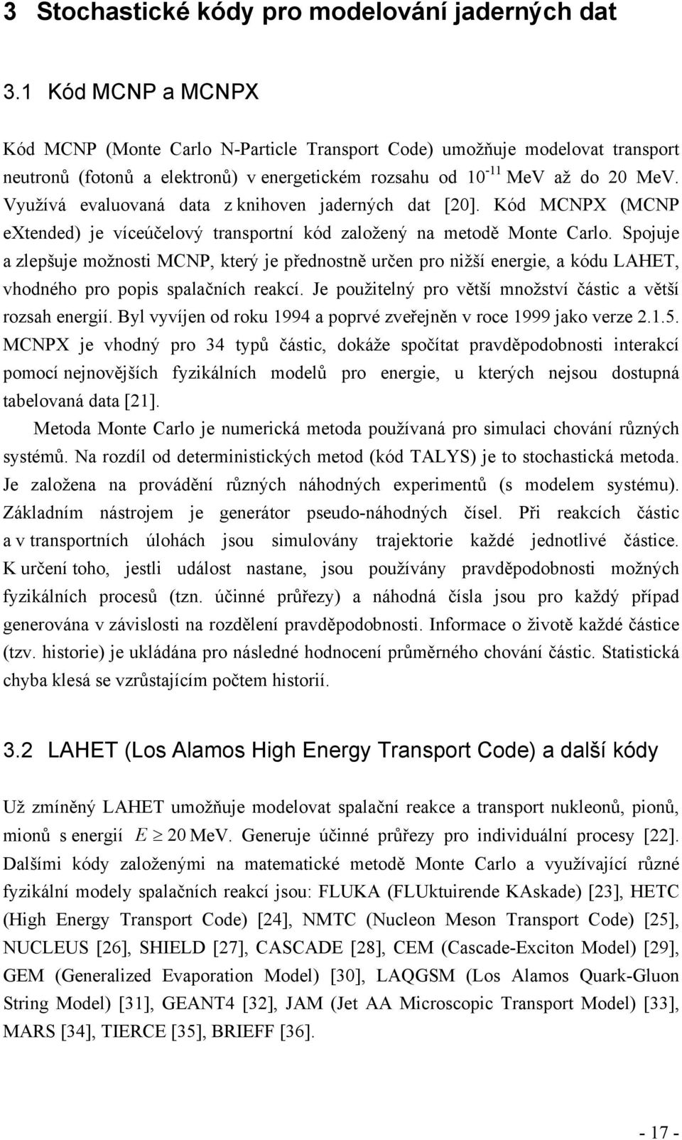 Využívá evaluovaná data z knihoven jaderných dat [20]. Kód MCNPX (MCNP extended) je víceúčelový transportní kód založený na metodě Monte Carlo.