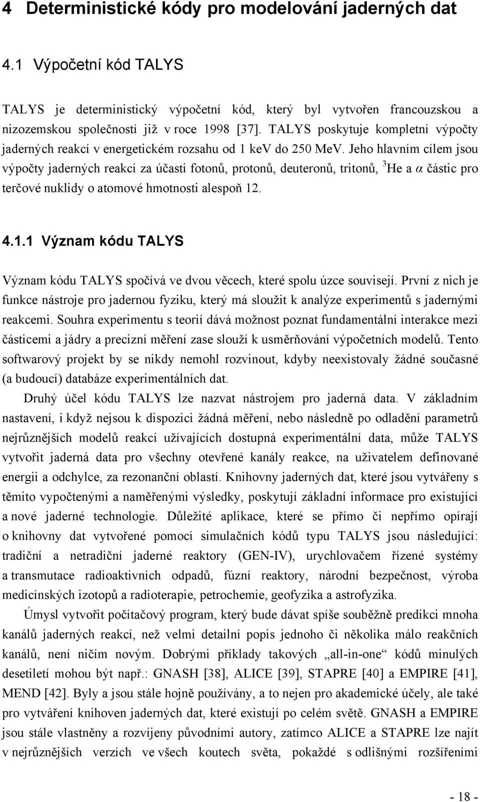 Jeho hlavním cílem jsou výpočty jaderných reakcí za účasti fotonů, protonů, deuteronů, tritonů, 3 He a α částic pro terčové nuklidy o atomové hmotnosti alespoň 12