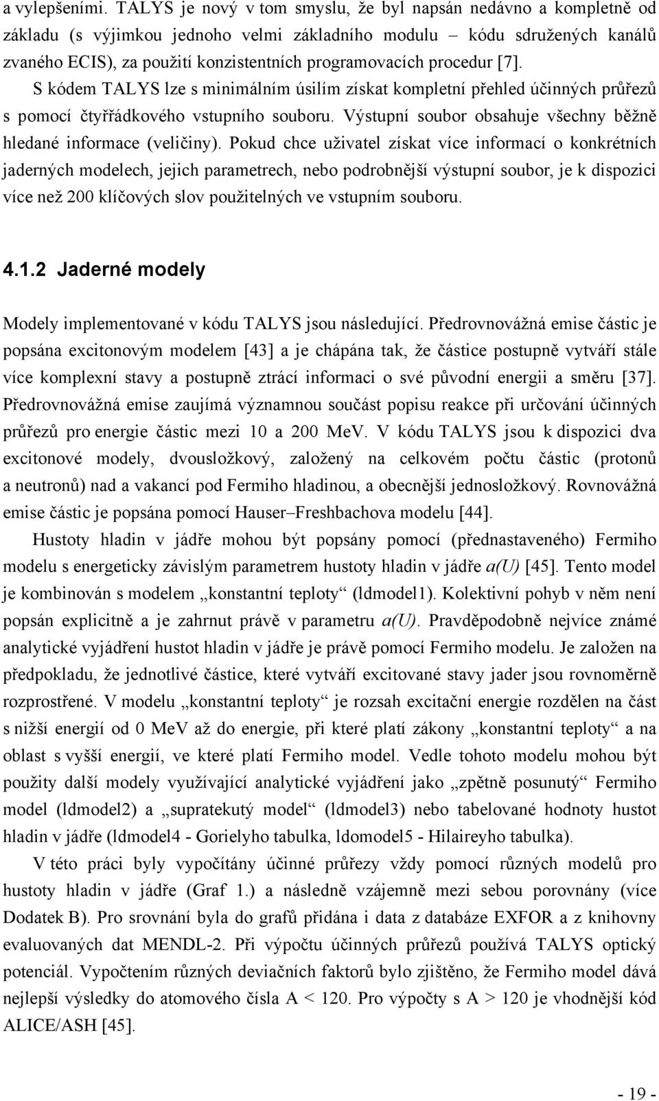 procedur [7]. S kódem TALYS lze s minimálním úsilím získat kompletní přehled účinných průřezů s pomocí čtyřřádkového vstupního souboru.