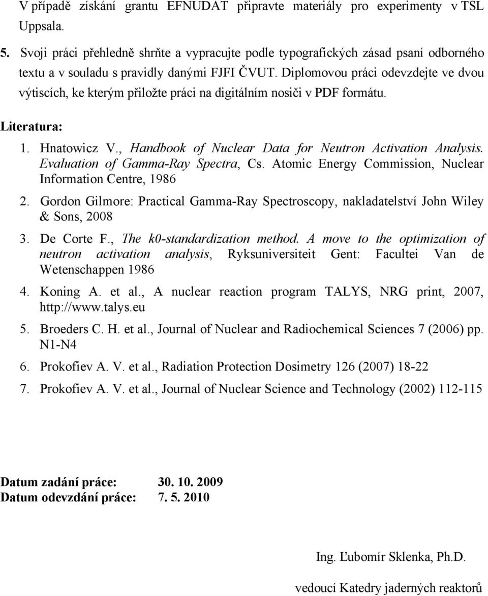 Diplomovou práci odevzdejte ve dvou výtiscích, ke kterým přiložte práci na digitálním nosiči v PDF formátu. Literatura: 1. Hnatowicz V., Handbook of Nuclear Data for Neutron Activation Analysis.