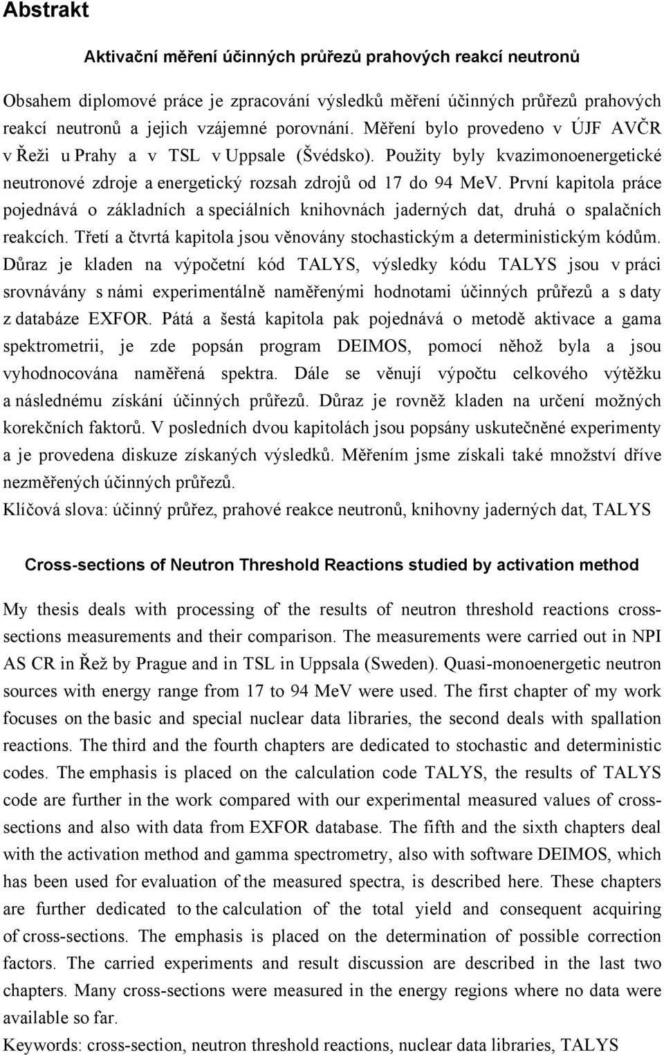 První kapitola práce pojednává o základních a speciálních knihovnách jaderných dat, druhá o spalačních reakcích. Třetí a čtvrtá kapitola jsou věnovány stochastickým a deterministickým kódům.