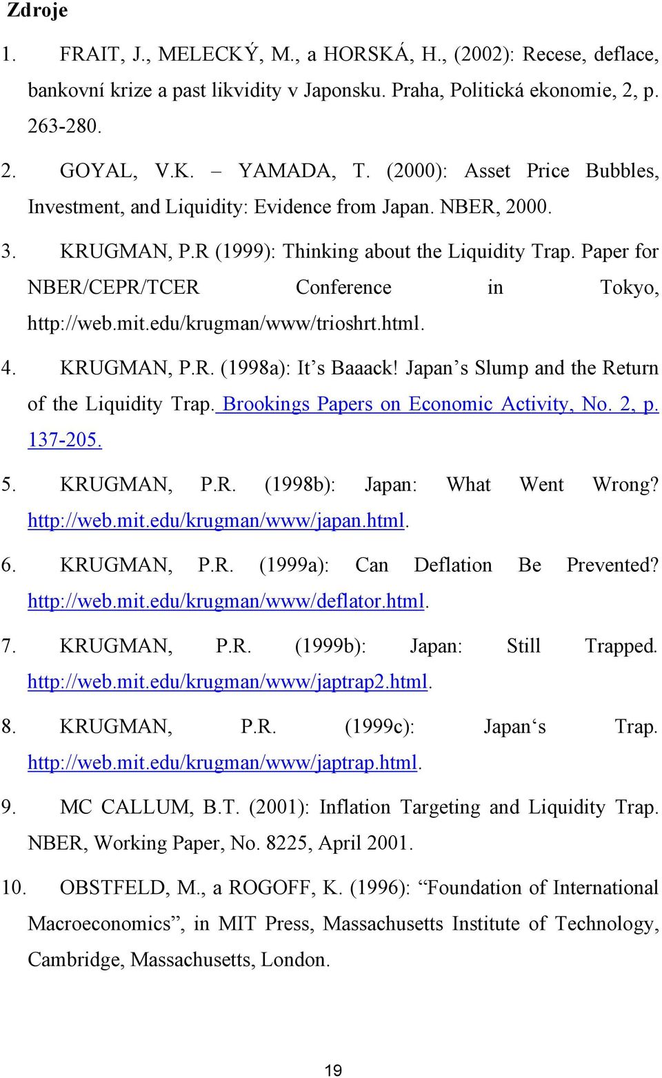 Paper for NBER/CEPR/TCER Conference in Tokyo, http://web.mit.edu/krugman/www/trioshrt.html. 4. KRUGMAN, P.R. (1998a): It s Baaack! Japan s Slump and the Return of the Liquidity Trap.