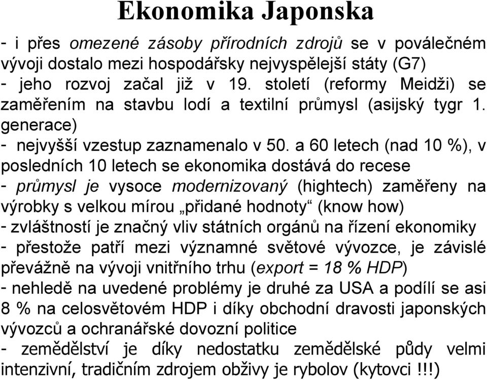 a 60 letech (nad 10 %), v posledních 10 letech se ekonomika dostává do recese - průmysl je vysoce modernizovaný (hightech) zaměřeny na výrobky s velkou mírou přidané hodnoty (know how) - zvláštností