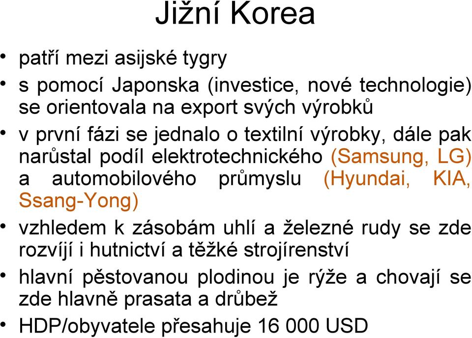 automobilového průmyslu (Hyundai, KIA, Ssang-Yong) vzhledem k zásobám uhlí a železné rudy se zde rozvíjí i hutnictví a