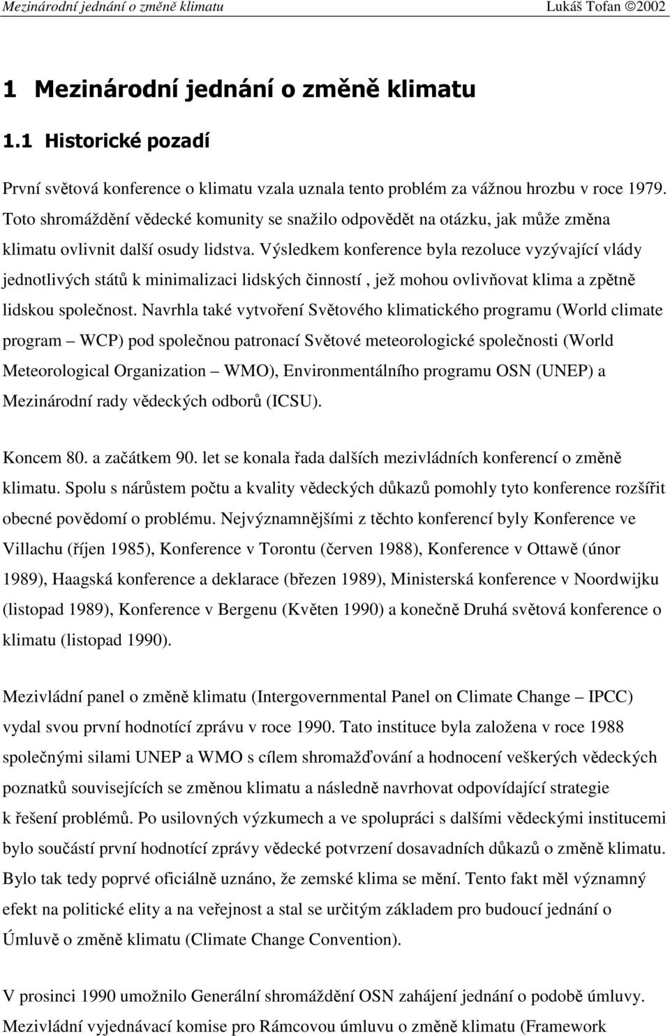 Výsledkem konference byla rezoluce vyzývající vlády jednotlivých států k minimalizaci lidských činností, jež mohou ovlivňovat klima a zpětně lidskou společnost.