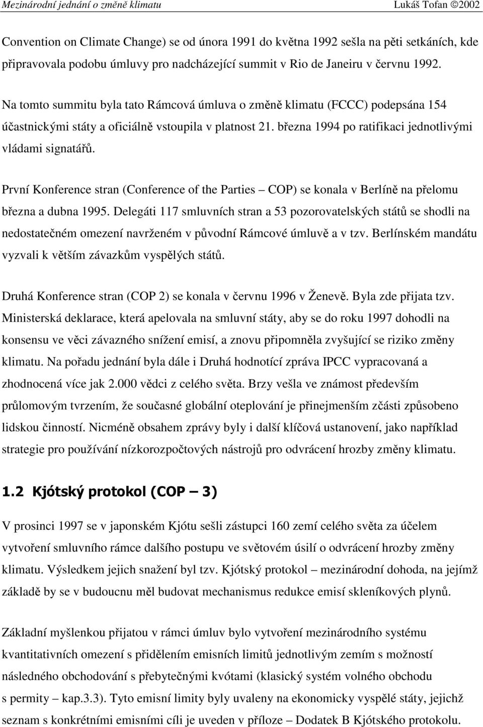 První Konference stran (Conference of the Parties COP) se konala v Berlíně na přelomu března a dubna 1995.