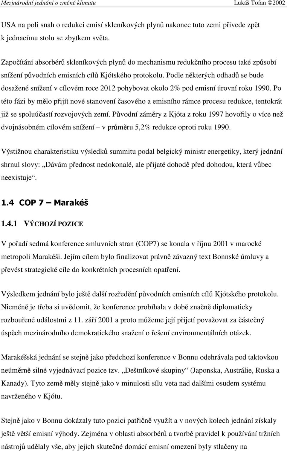 Podle některých odhadů se bude dosažené snížení v cílovém roce 2012 pohybovat okolo 2% pod emisní úrovní roku 1990.