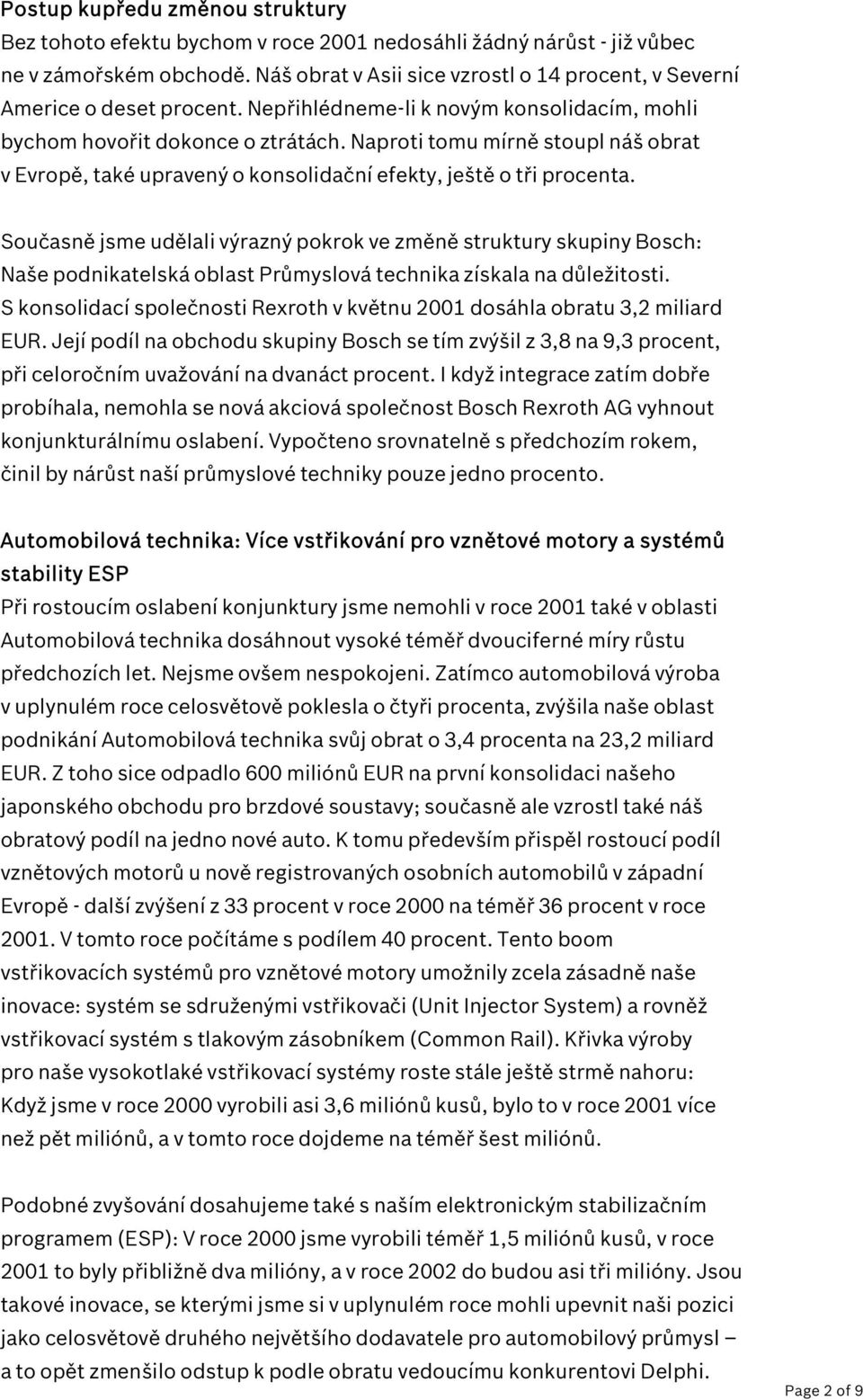 Naproti tomu mírně stoupl náš obrat v Evropě, také upravený o konsolidační efekty, ještě o tři procenta.