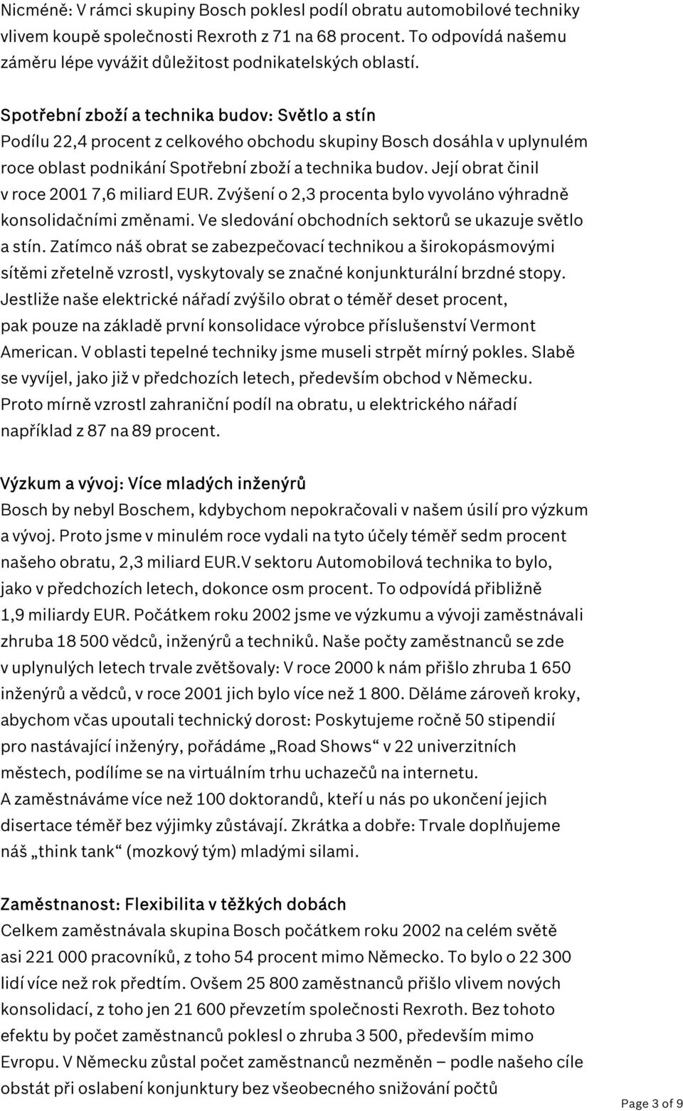 Spotřební zboží a technika budov: Světlo a stín Podílu 22,4 procent z celkového obchodu skupiny Bosch dosáhla v uplynulém roce oblast podnikání Spotřební zboží a technika budov.