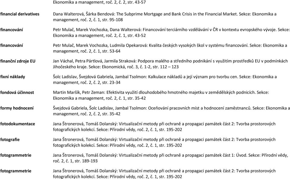 Bendová: The Subprime Mortgage and Bank Crisis in the Financial Market. Sekce: Ekonomika a management, roč. 2, č. 1, str.