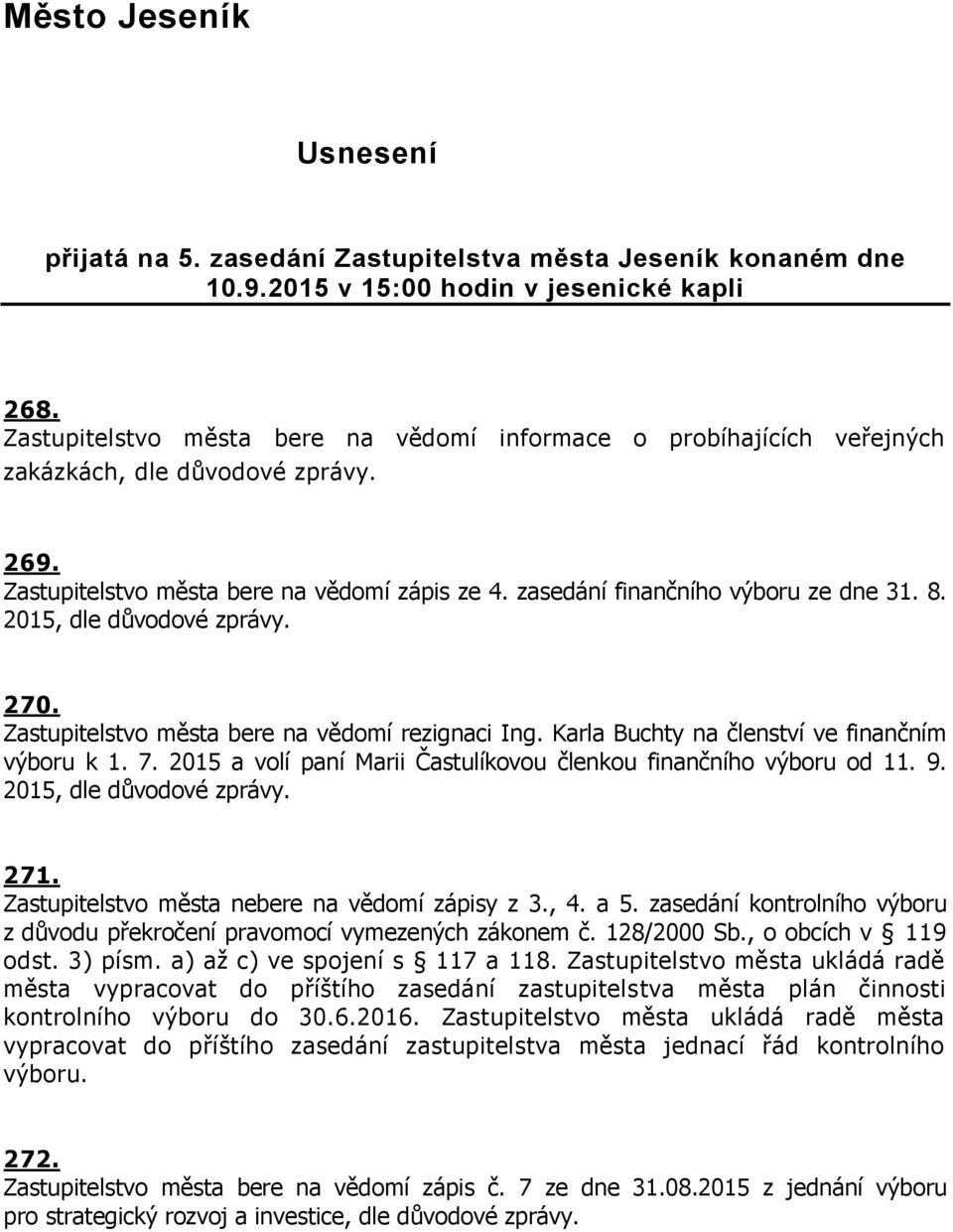2015, dle důvodové zprávy. 270. Zastupitelstvo města bere na vědomí rezignaci Ing. Karla Buchty na členství ve finančním výboru k 1. 7.