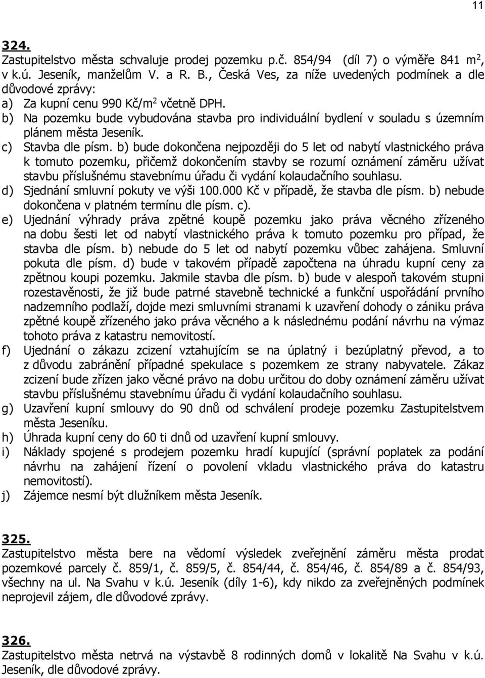 b) Na pozemku bude vybudována stavba pro individuální bydlení v souladu s územním plánem města Jeseník. c) Stavba dle písm.