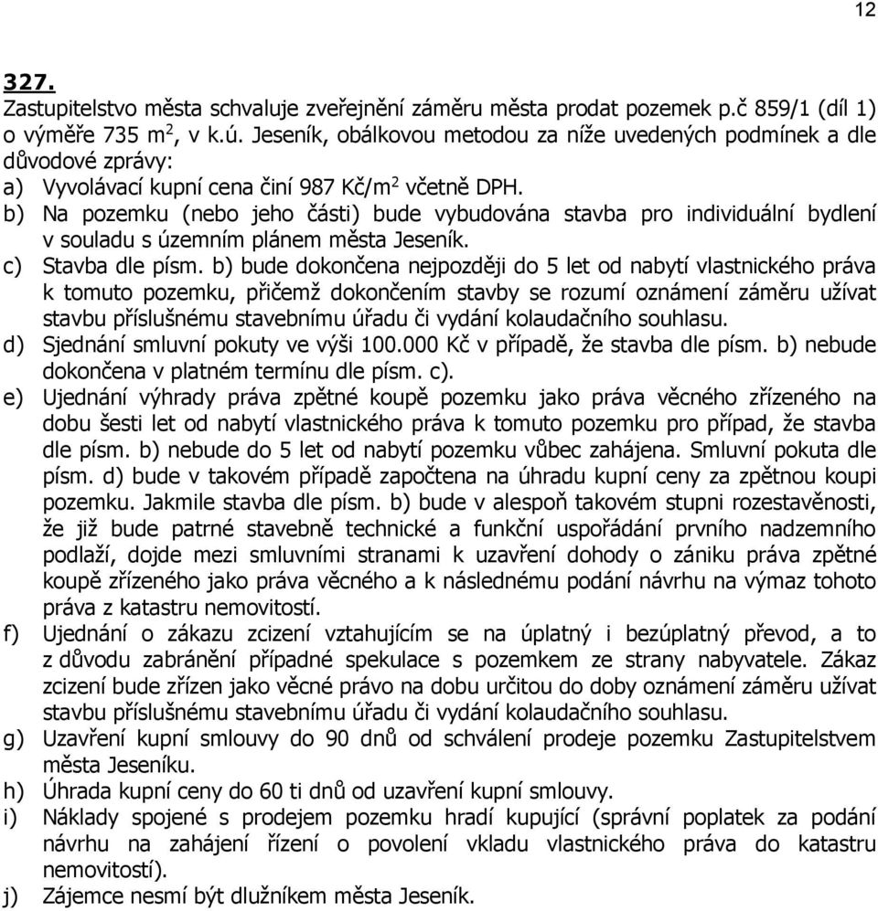 b) Na pozemku (nebo jeho části) bude vybudována stavba pro individuální bydlení v souladu s územním plánem města Jeseník. c) Stavba dle písm.