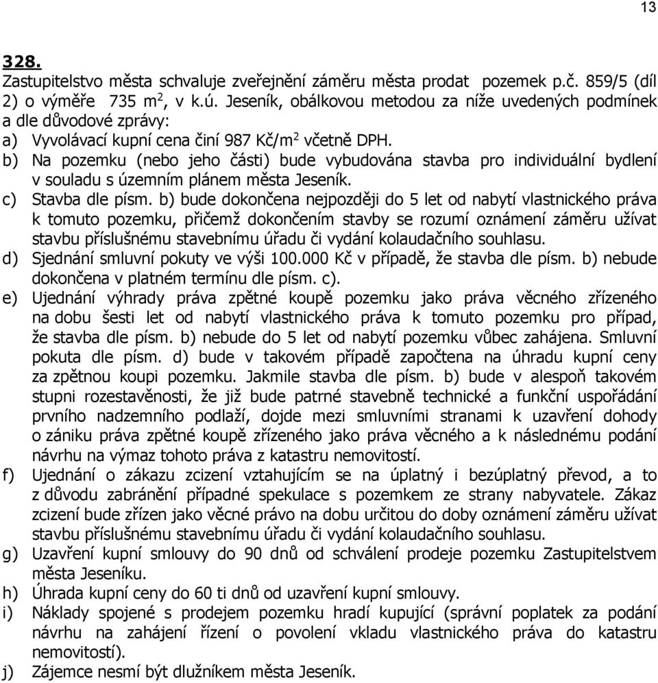 b) Na pozemku (nebo jeho části) bude vybudována stavba pro individuální bydlení v souladu s územním plánem města Jeseník. c) Stavba dle písm.
