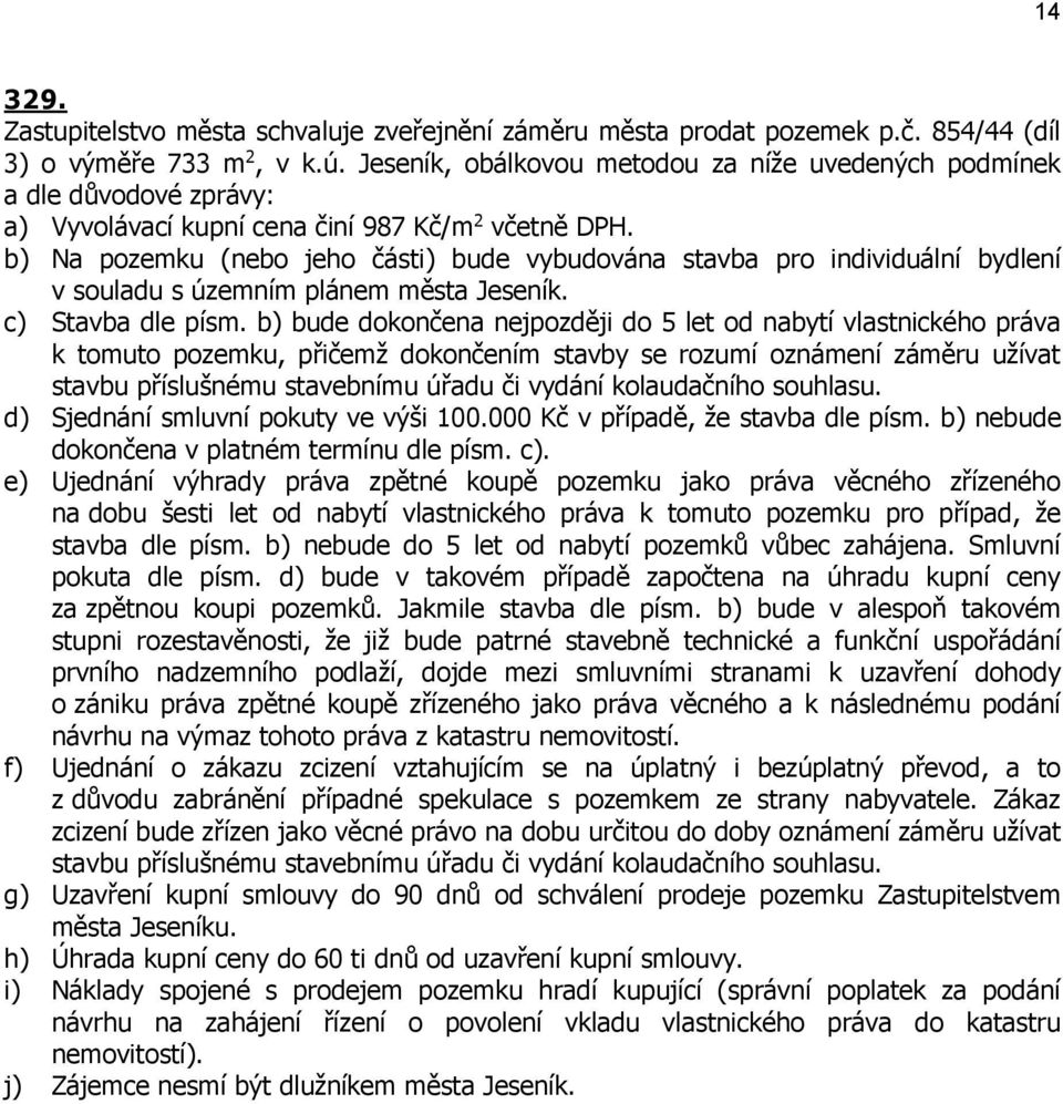 b) Na pozemku (nebo jeho části) bude vybudována stavba pro individuální bydlení v souladu s územním plánem města Jeseník. c) Stavba dle písm.