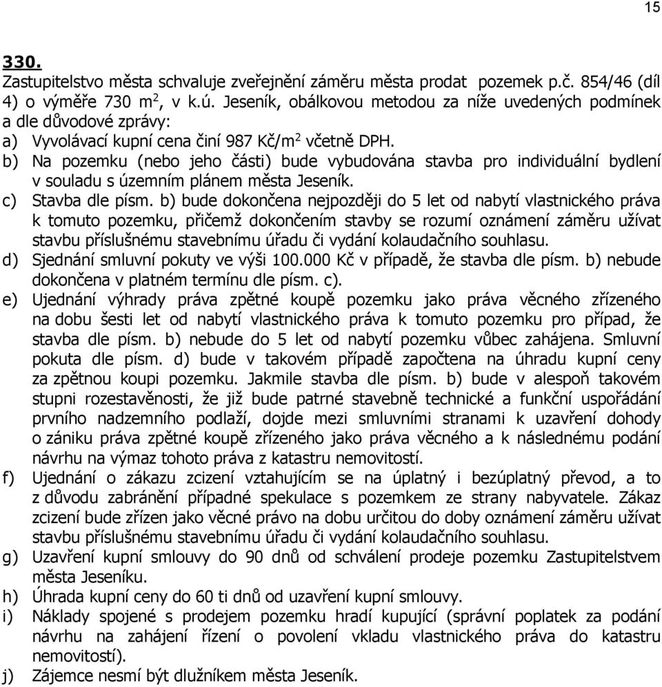 b) Na pozemku (nebo jeho části) bude vybudována stavba pro individuální bydlení v souladu s územním plánem města Jeseník. c) Stavba dle písm.