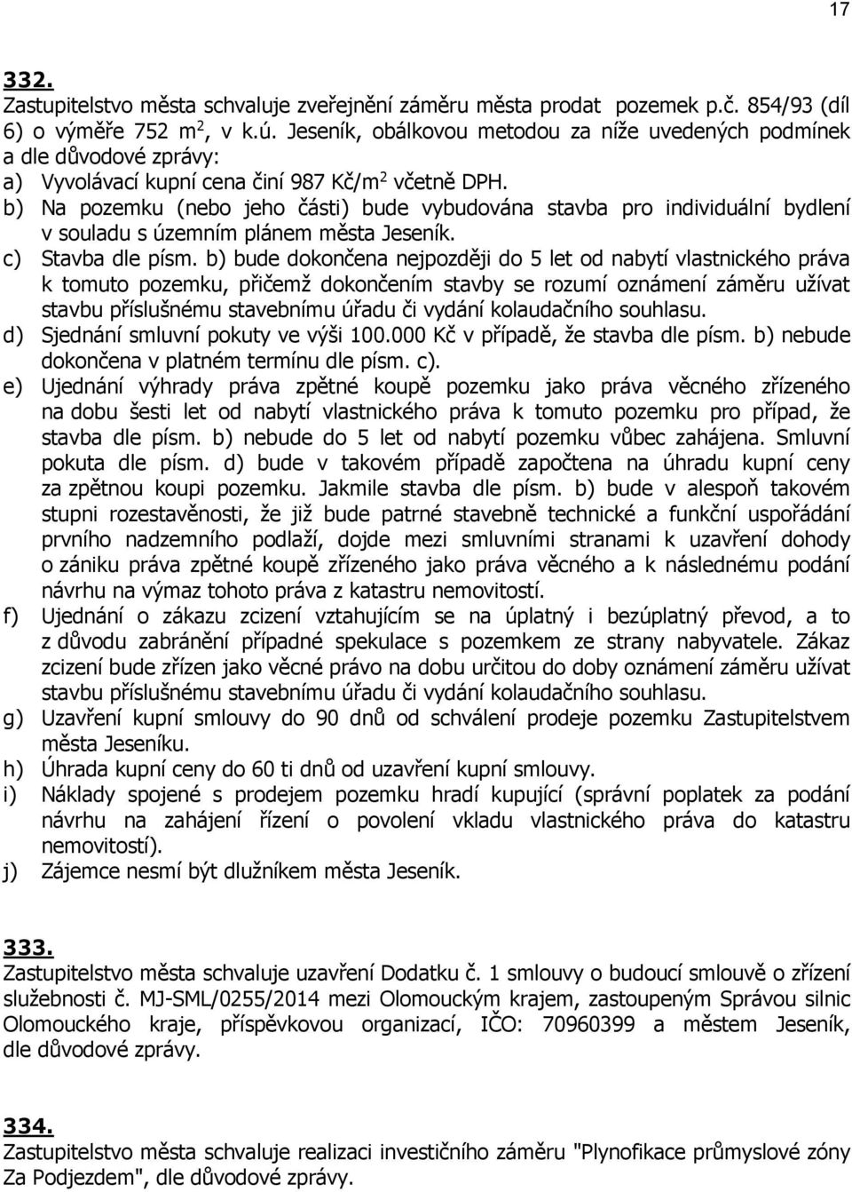 b) Na pozemku (nebo jeho části) bude vybudována stavba pro individuální bydlení v souladu s územním plánem města Jeseník. c) Stavba dle písm.