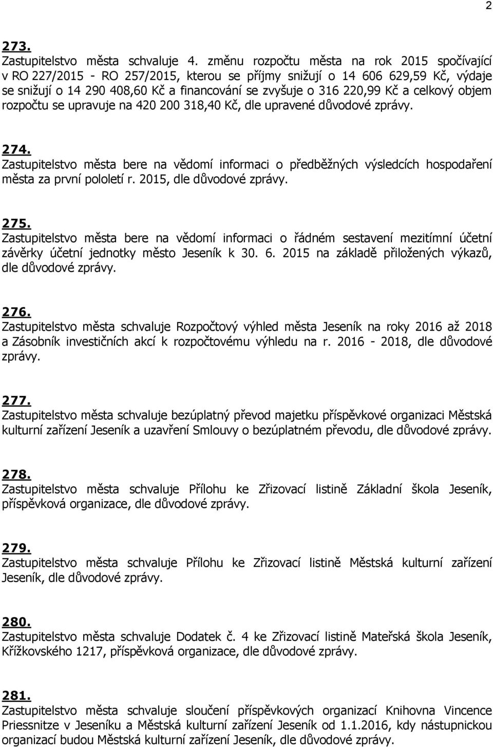 celkový objem rozpočtu se upravuje na 420 200 318,40 Kč, dle upravené důvodové zprávy. 274.