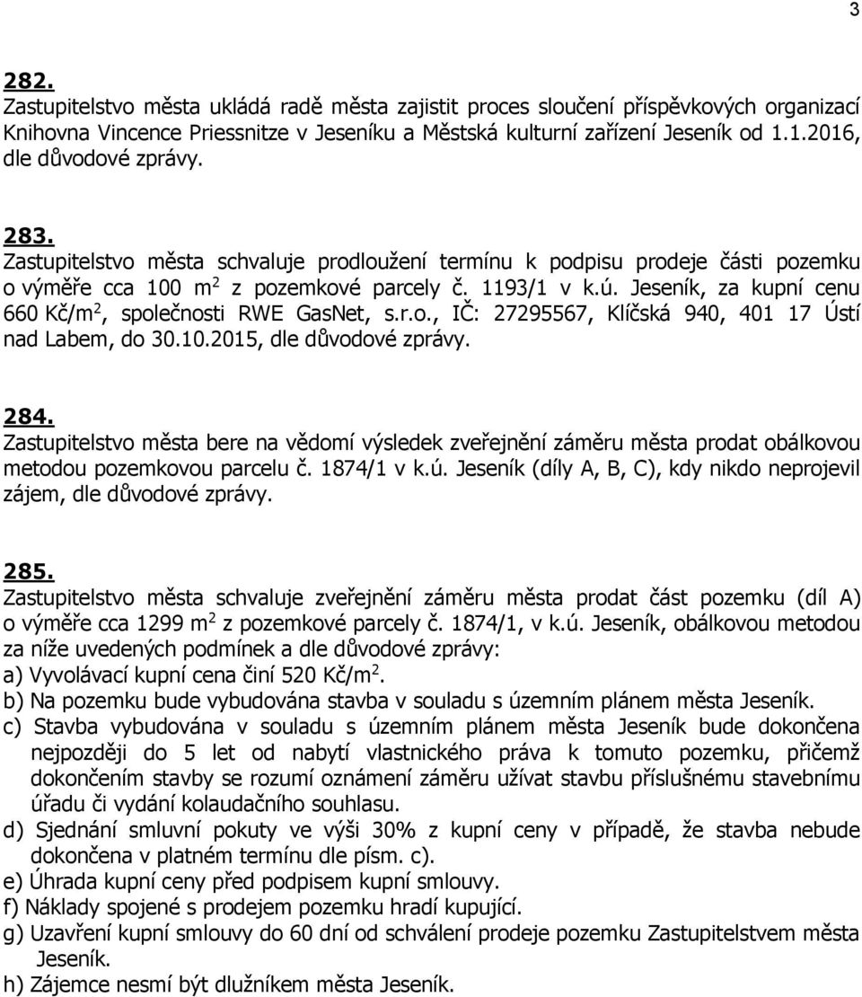 Jeseník, za kupní cenu 660 Kč/m 2, společnosti RWE GasNet, s.r.o., IČ: 27295567, Klíčská 940, 401 17 Ústí nad Labem, do 30.10.2015, dle důvodové zprávy. 284.