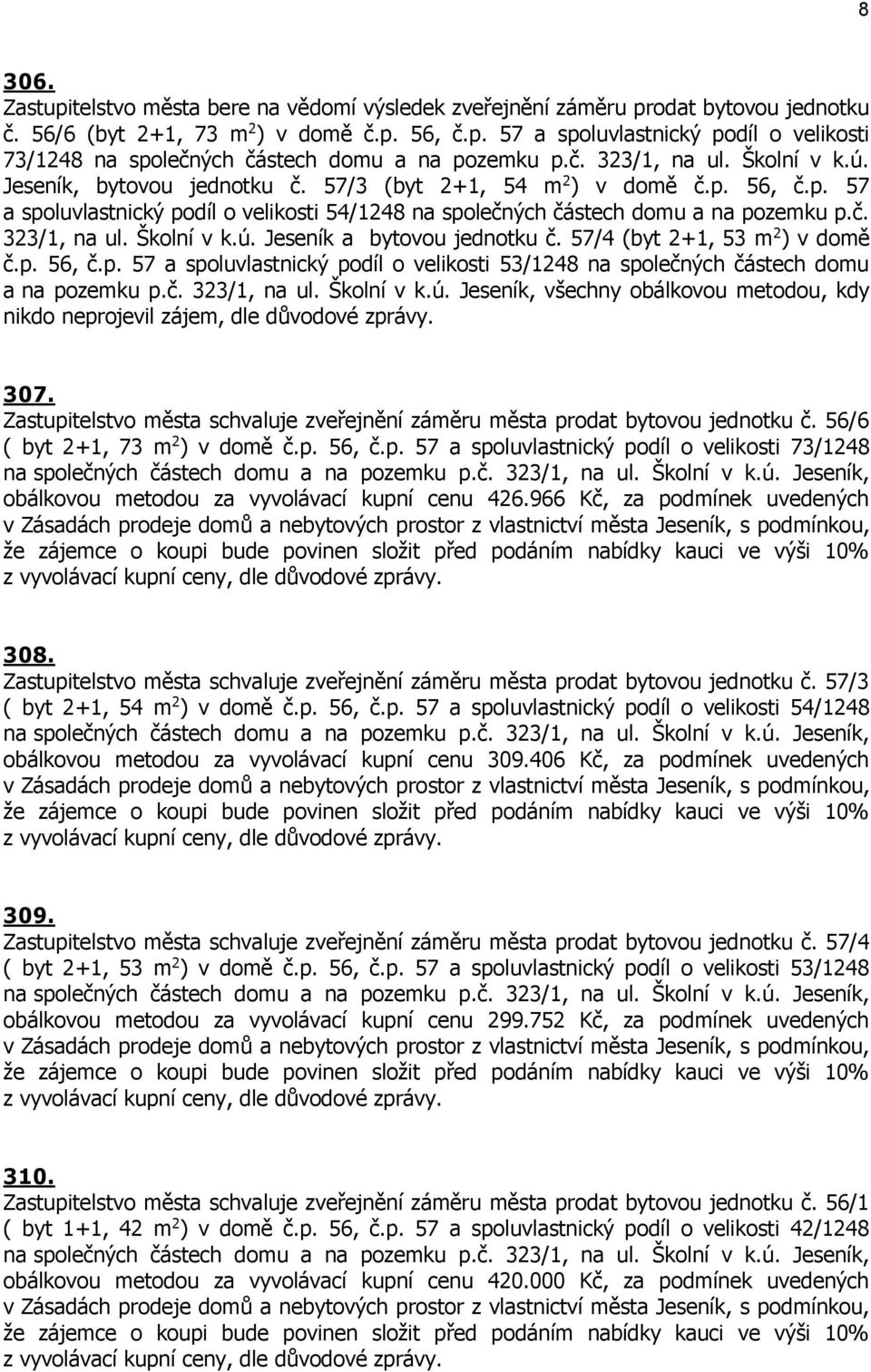 57/4 (byt 2+1, 53 m 2 ) v domě č.p. 56, č.p. 57 a spoluvlastnický podíl o velikosti 53/1248 na společných částech domu a na pozemku p.č. 323/1, na ul. Školní v k.ú.