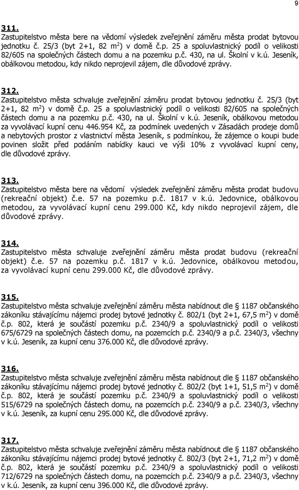 25/3 (byt 2+1, 82 m 2 ) v domě č.p. 25 a spoluvlastnický podíl o velikosti 82/605 na společných částech domu a na pozemku p.č. 430, na ul. Školní v k.ú.