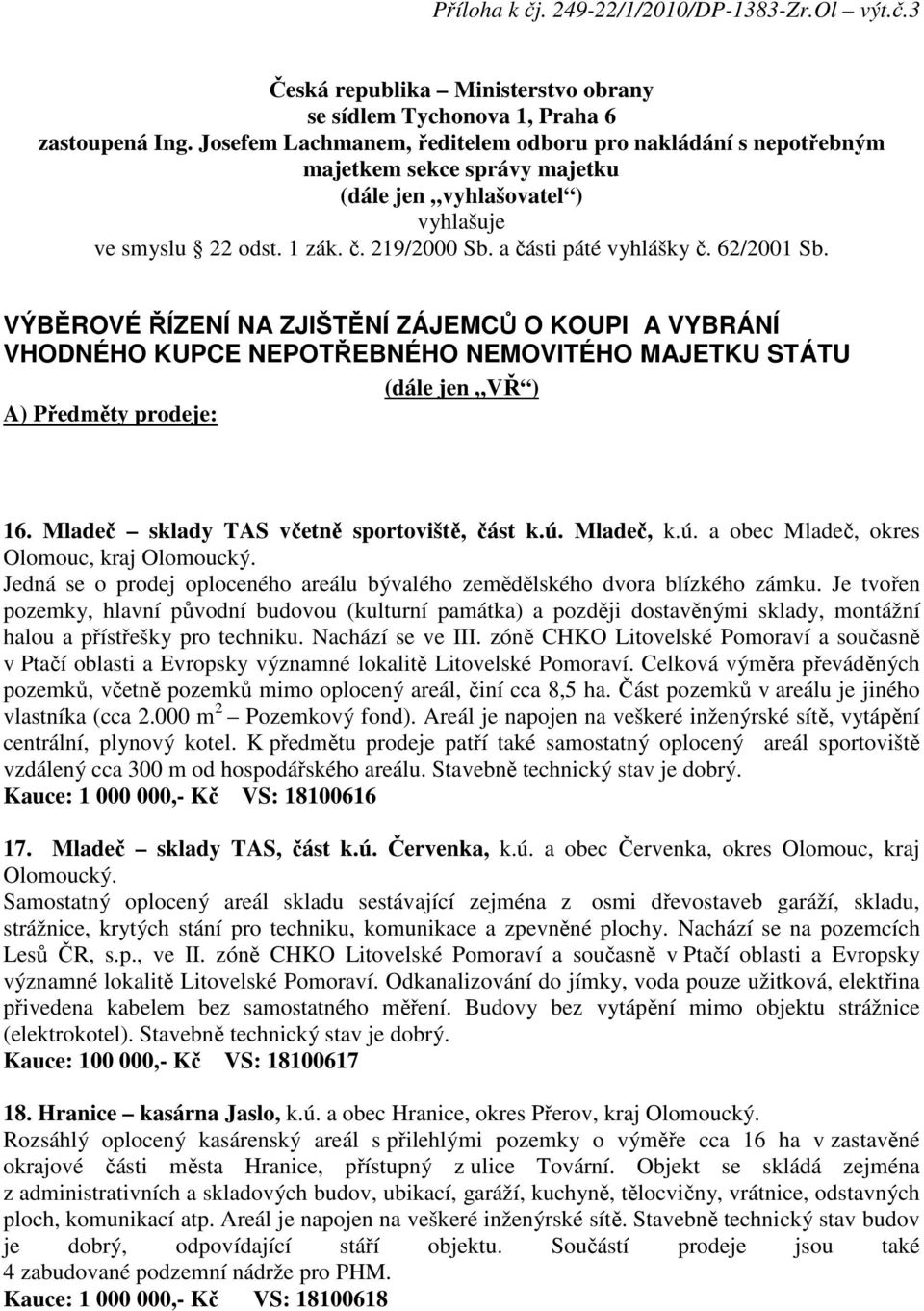 62/2001 Sb. VÝBĚROVÉ ŘÍZENÍ NA ZJIŠTĚNÍ ZÁJEMCŮ O KOUPI A VYBRÁNÍ VHODNÉHO KUPCE NEPOTŘEBNÉHO NEMOVITÉHO MAJETKU STÁTU (dále jen VŘ ) A) Předměty prodeje: 16.