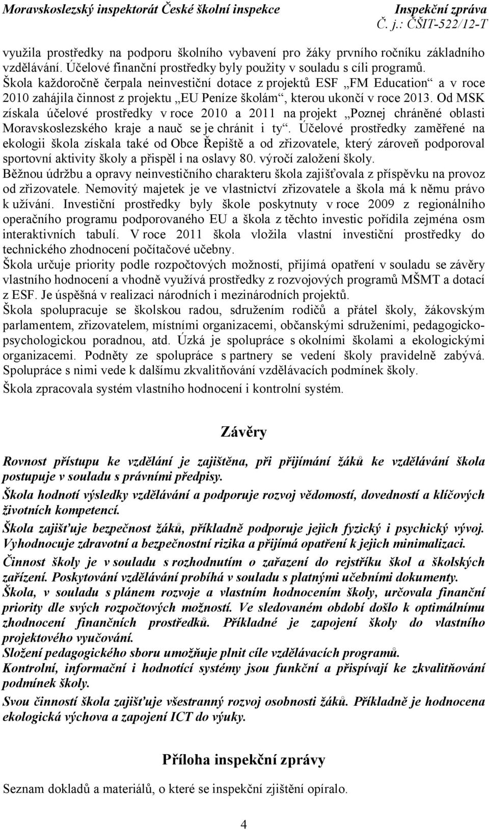 Od MSK získala účelové prostředky vroce 2010 a 2011 na projekt Poznej chráněné oblasti Moravskoslezského kraje anauč se je chránit i ty.