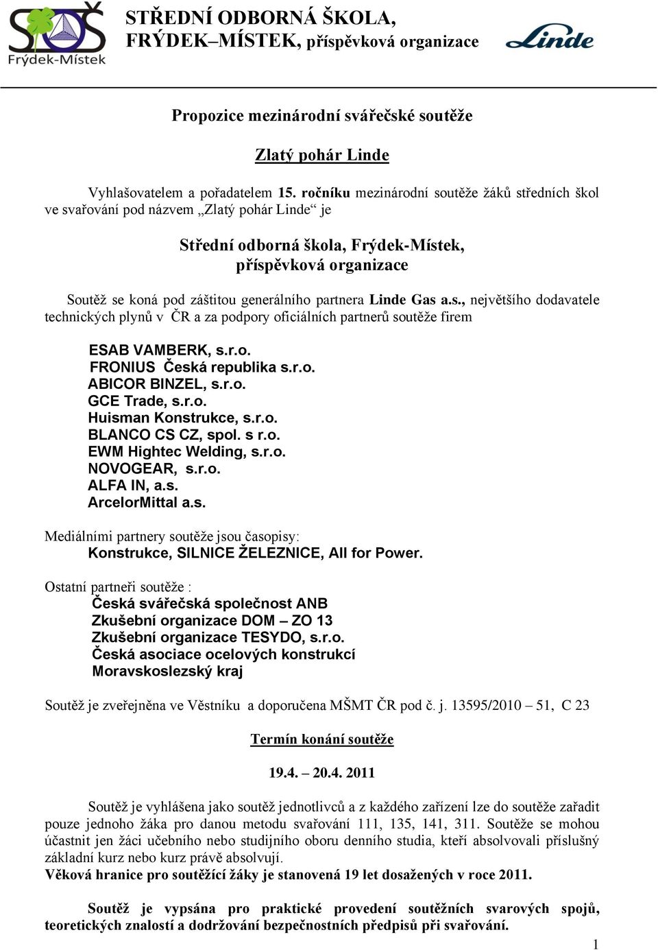 partnera Linde Gas a.s., největšího dodavatele technických plynů v ČR a za podpory oficiálních partnerů soutěže firem ESAB VAMBERK, s.r.o. FRONIUS Česká republika s.r.o. ABICOR BINZEL, s.r.o. GCE Trade, s.