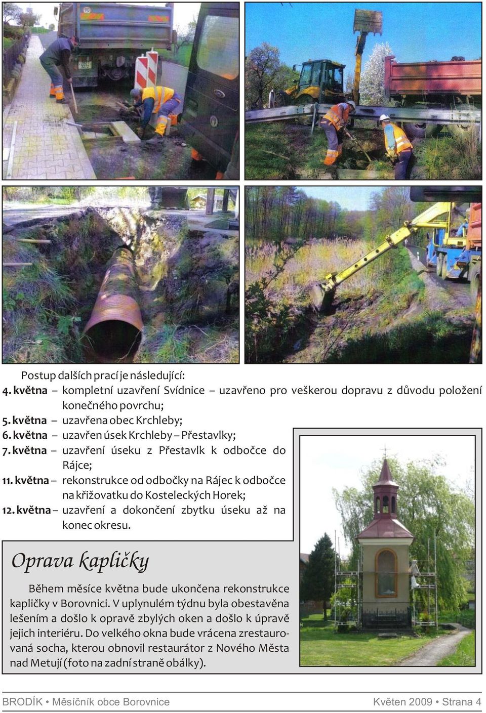 května uzavření a dokončení zbytku úseku až na konec okresu. Oprava kapličky Během měsíce května bude ukončena rekonstrukce kapličky v Borovnici.