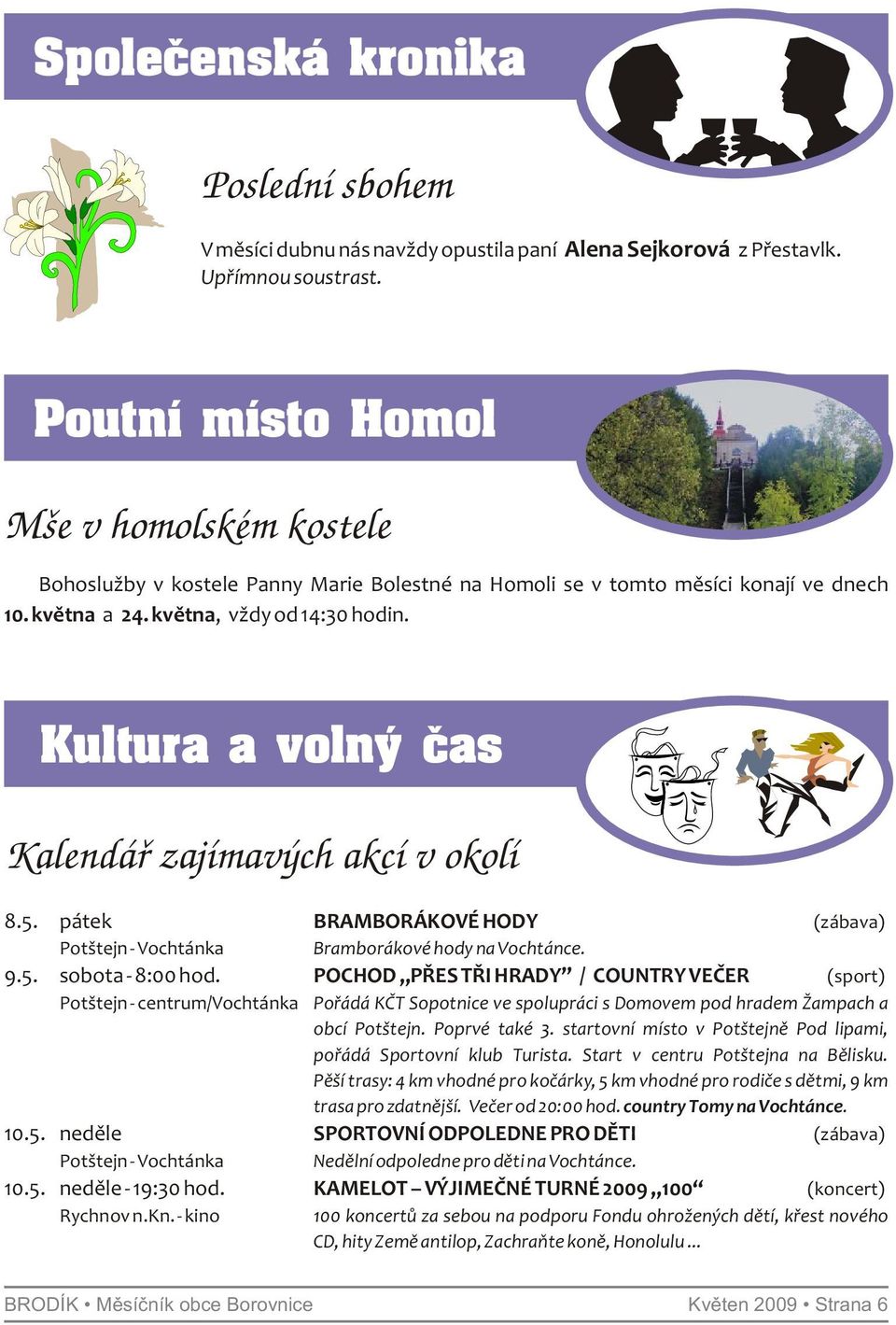 Kultura a volný čas Kalendář zajímavých akcí v okolí 8.5. pátek BRAMBORÁKOVÉ HODY (zábava) Potštejn - Vochtánka Bramborákové hody na Vochtánce. 9.5. sobota - 8:00 hod.