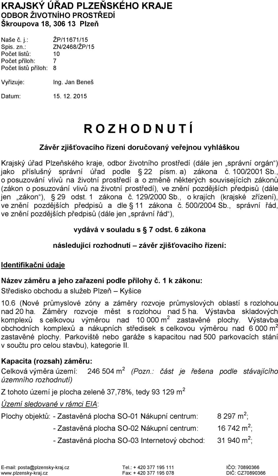 2015 R O Z H O D N U T Í Závěr zjišťovacího řízení doručovaný veřejnou vyhláškou Krajský úřad Plzeňského kraje, odbor životního prostředí (dále jen správní orgán ) jako příslušný správní úřad podle