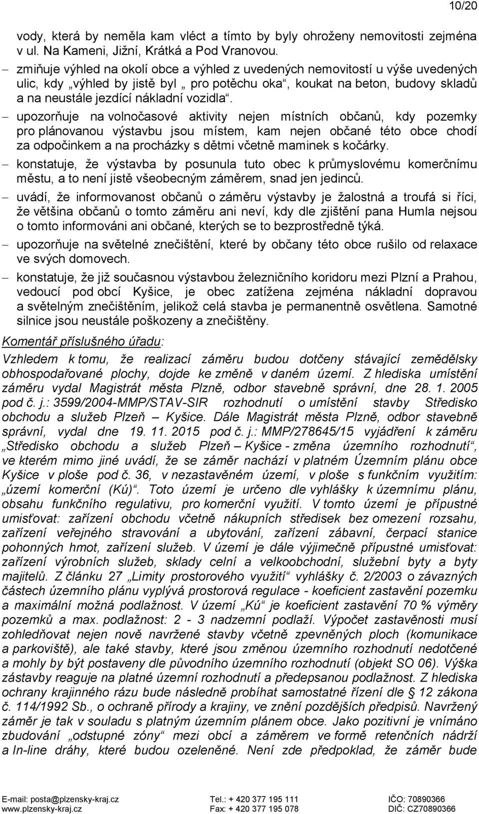 upozorňuje na volnočasové aktivity nejen místních občanů, kdy pozemky pro plánovanou výstavbu jsou místem, kam nejen občané této obce chodí za odpočinkem a na procházky s dětmi včetně maminek s