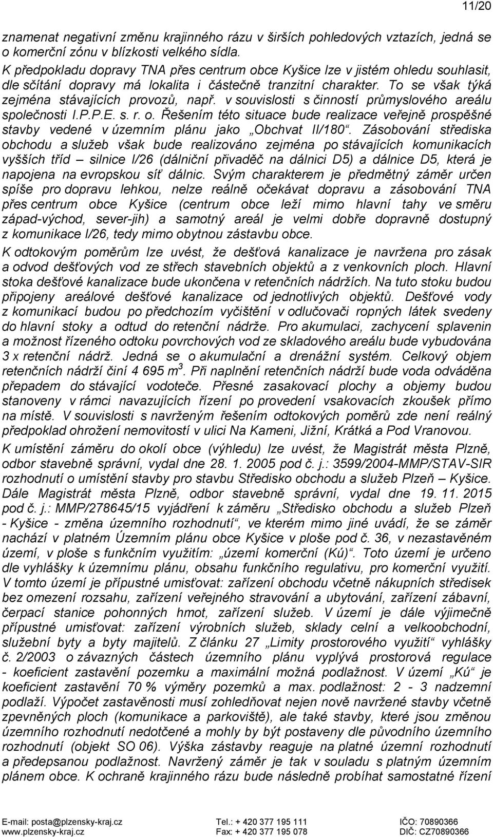 v souvislosti s činností průmyslového areálu společnosti I.P.P.E. s. r. o. Řešením této situace bude realizace veřejně prospěšné stavby vedené v územním plánu jako Obchvat II/180.