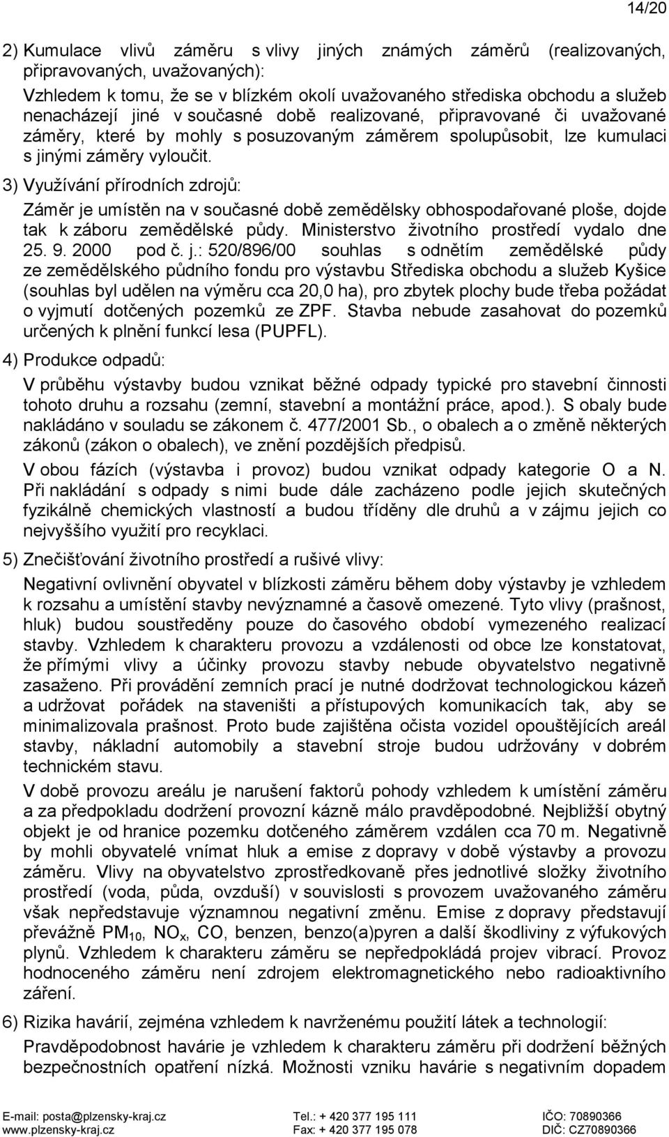 3) Využívání přírodních zdrojů: Záměr je umístěn na v současné době zemědělsky obhospodařované ploše, dojde tak k záboru zemědělské půdy. Ministerstvo životního prostředí vydalo dne 25. 9. 2000 pod č.