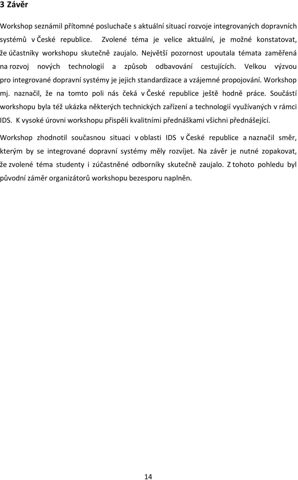 Největší pozornost upoutala témata zaměřená na rozvoj nových technologií a způsob odbavování cestujících. Velkou výzvou pro integrované dopravní systémy je jejich standardizace a vzájemné propojování.