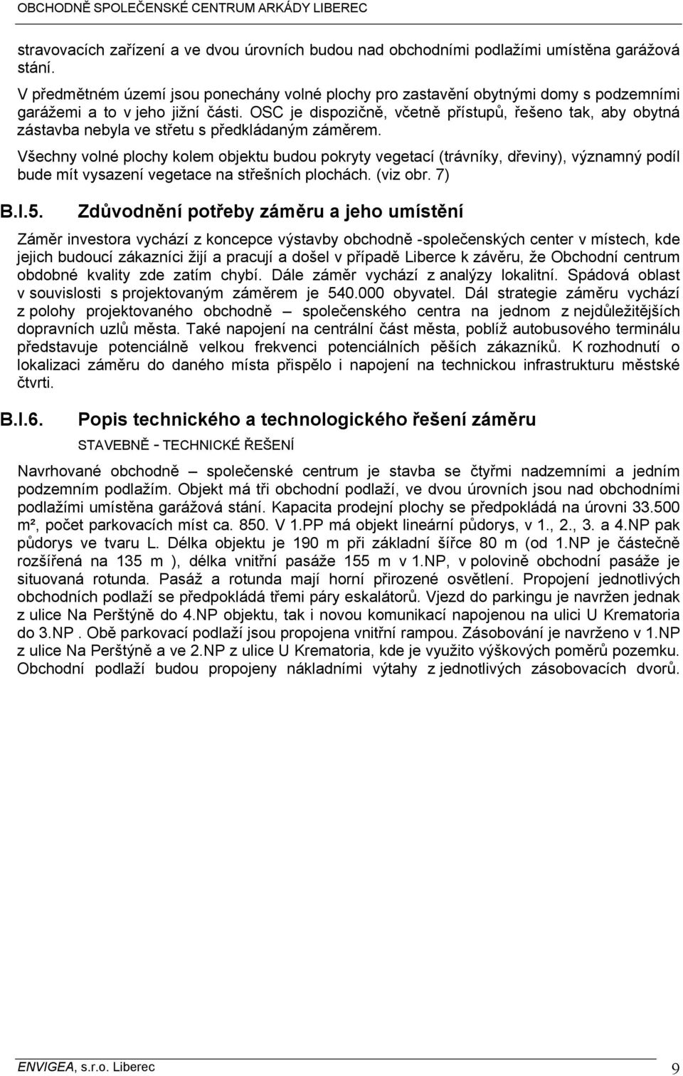 OSC je dispozičně, včetně přístupů, řešeno tak, aby obytná zástavba nebyla ve střetu s předkládaným záměrem.