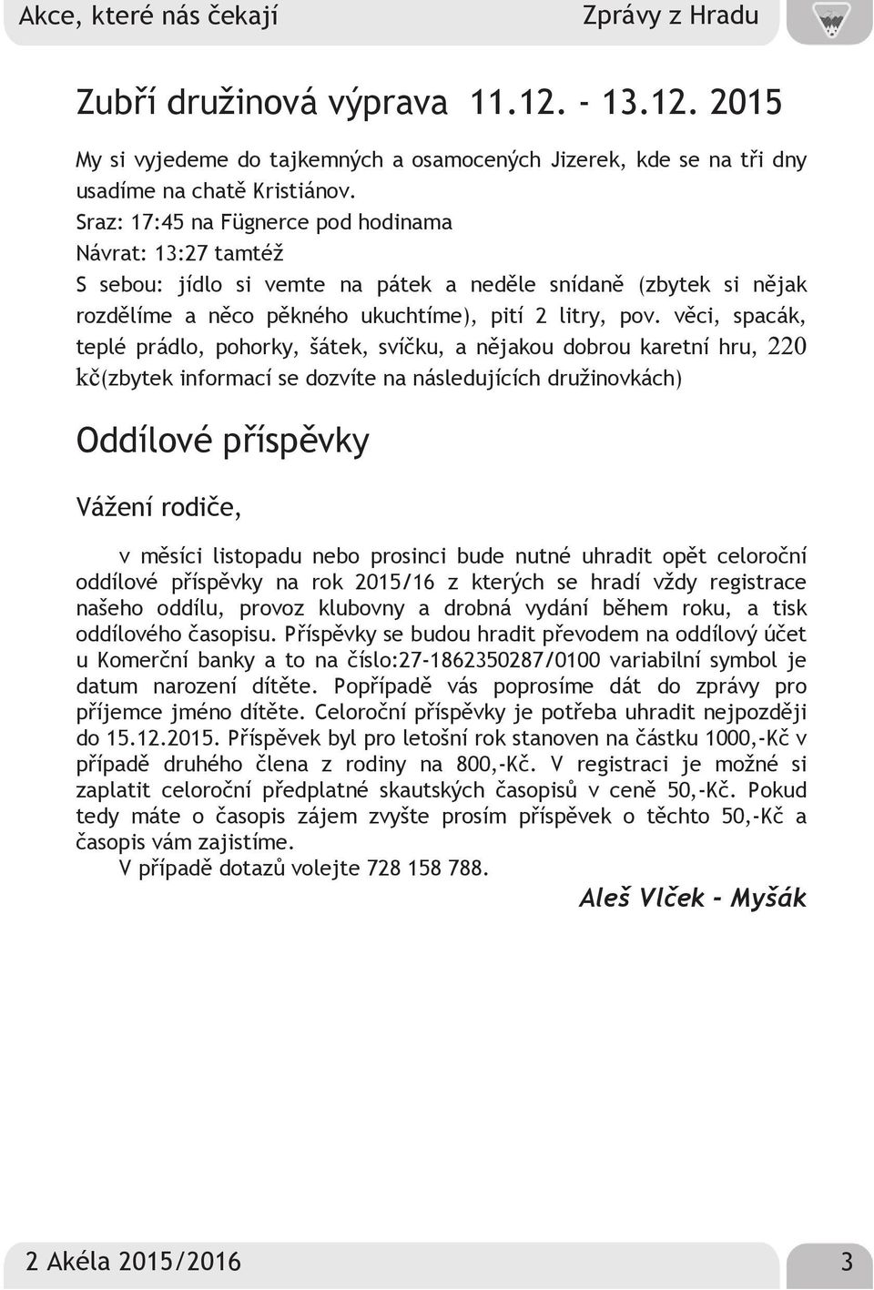 věci, spacák, teplé prádlo, pohorky, šátek, svíčku, a nějakou dobrou karetní hru, 220 kč (zbytek informací se dozvíte na následujících družinovkách) Oddílové příspěvky Vážení rodiče, v měsíci