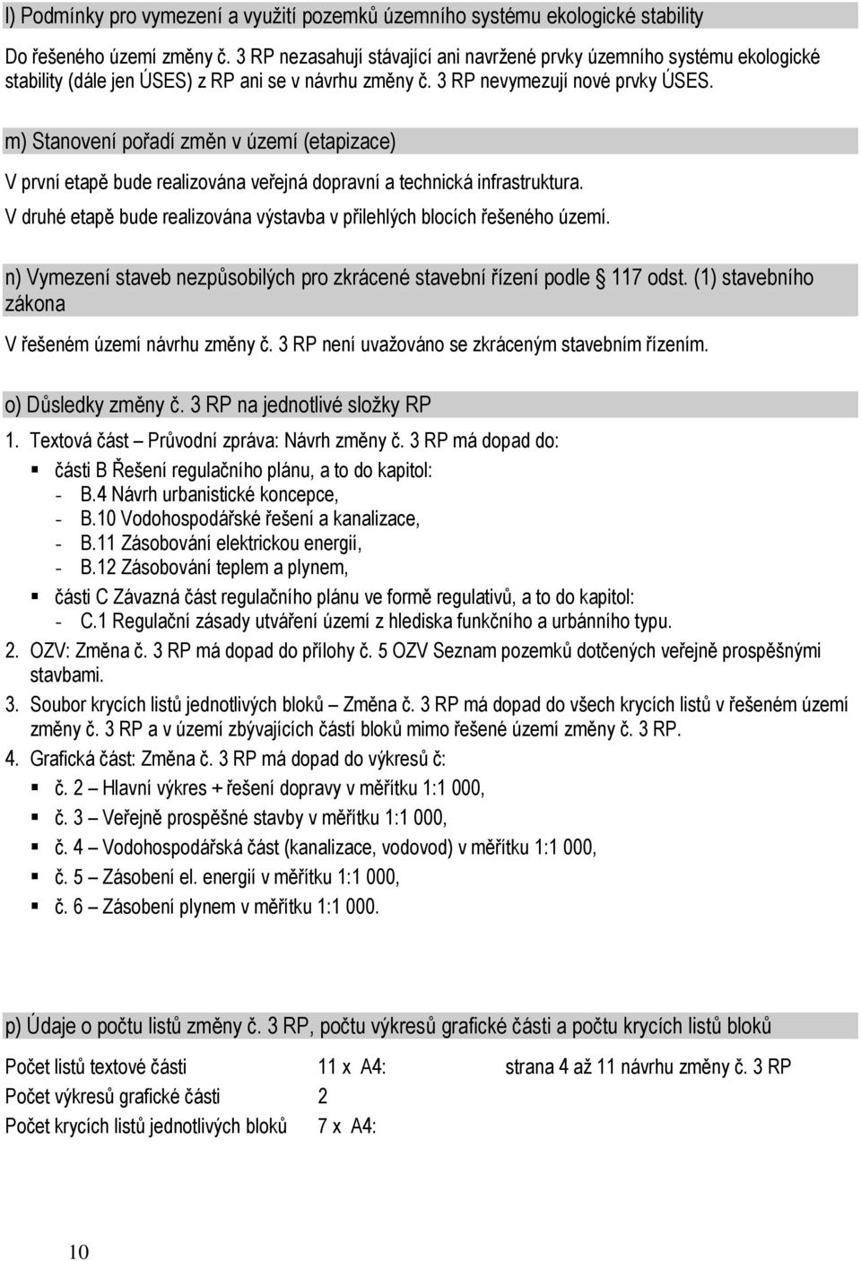 m) Stanovení pořadí změn v území (etapizace) V první etapě bude realizována veřejná dopravní a technická infrastruktura. V druhé etapě bude realizována výstavba v přilehlých blocích řešeného území.