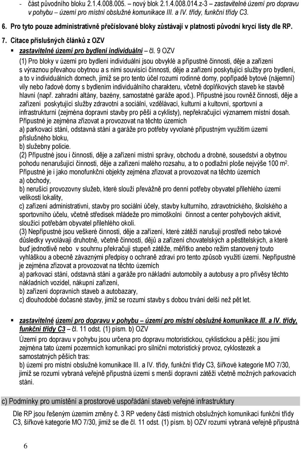 9 OZV (1) Pro bloky v území pro bydlení individuální jsou obvyklé a přípustné činnosti, děje a zařízení s výraznou převahou obytnou a s nimi souvisící činnosti, děje a zařízení poskytující služby pro