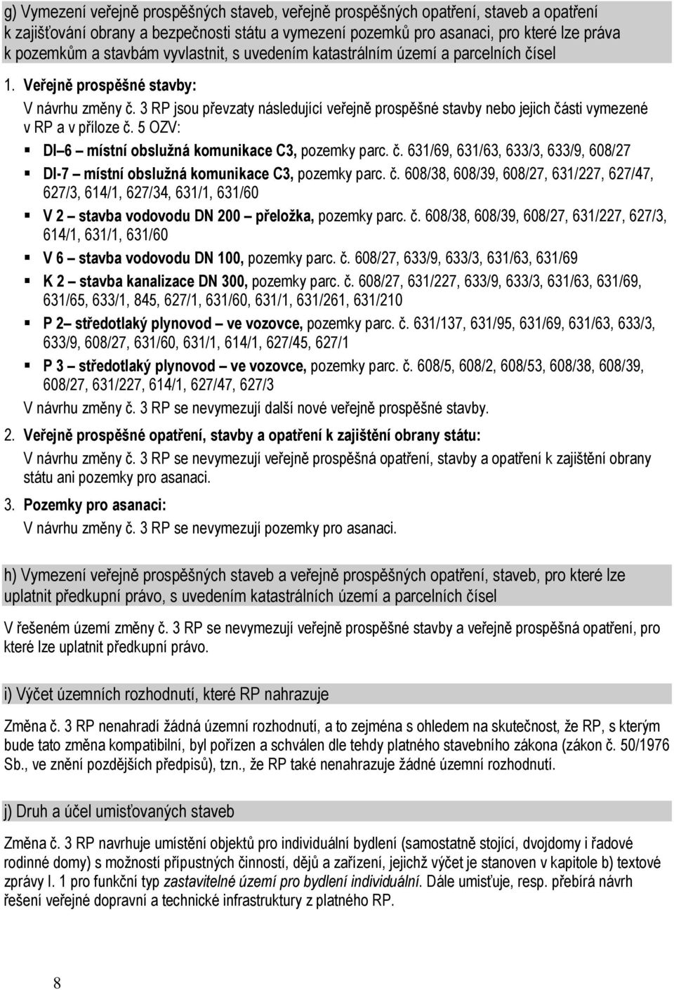 3 RP jsou převzaty následující veřejně prospěšné stavby nebo jejich části vymezené v RP a v příloze č. 5 OZV: DI 6 místní obslužná komunikace C3, pozemky parc. č. 631/69, 631/63, 633/3, 633/9, 608/27 DI-7 místní obslužná komunikace C3, pozemky parc.