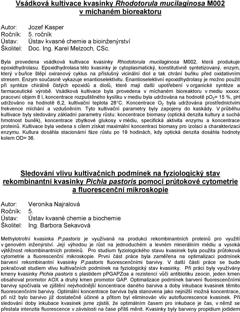 Epoxidhydrolasa této kvasinky je cytoplasmatický, konstitutivně syntetizovaný, enzym, který v buňce štěpí oxiranový cyklus na příslušný vicinální diol a tak chrání buňku před oxidativním stresem.