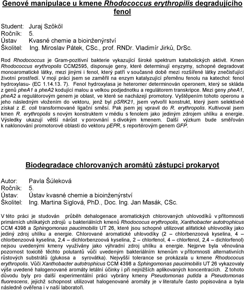 Kmen Rhodococcus erythropolis CCM2595, disponuje geny, které determinují enyzymy, schopné degradovat monoaromatické látky, mezi jinými i fenol, který patří v současné době mezi rozšířené látky