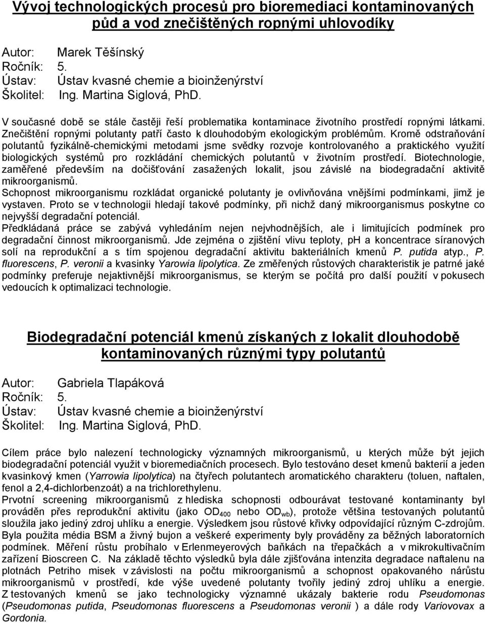 Kromě odstraňování polutantů fyzikálně-chemickými metodami jsme svědky rozvoje kontrolovaného a praktického využití biologických systémů pro rozkládání chemických polutantů v životním prostředí.